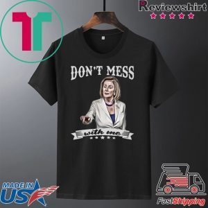 Don’t Mess With Me Tee Shirt Nancy Pelosi