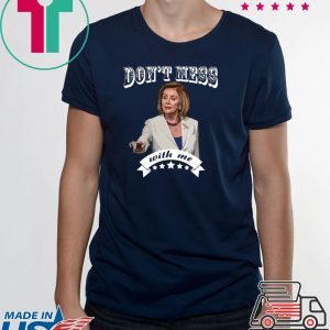 Don’t Mess With Me Shirt Pelosi Tee Shirt