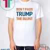 Don’t Pass Trump The Blunt Tee Shirt