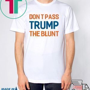 Don’t Pass Trump The Blunt Tee Shirt