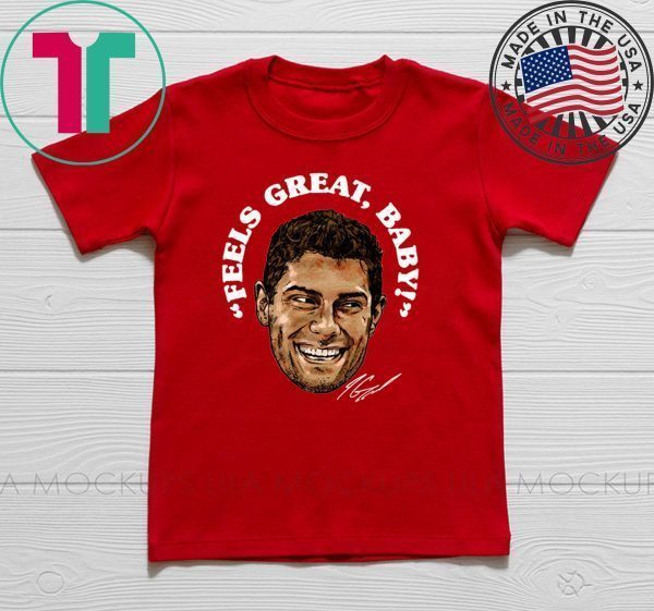 Feels Great Baby Jimmy G Tee Shirt - George Kittle - San Francisco 49ers