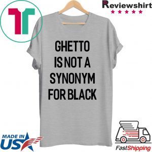 Ghetto Is Not A Synonym For Black 2020 Tee Shirts
