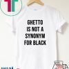 Ghetto is not a Synonym for black 2020 T-Shirt