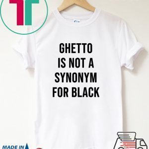 Ghetto is not a Synonym for black 2020 T-Shirt