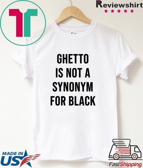 Ghetto is not a Synonym for black 2020 T-Shirt