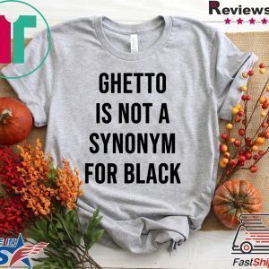 Ghetto is not a Synonym for black 2020 T-Shirt