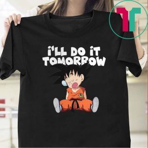Goku Ill Do It Tomorrow shirt