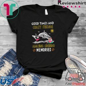 Good Times And Crazy Friends Amazing Cruising Memories Shirts