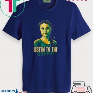 Greta Thunberg Listen To The Scientists Tee Shirts