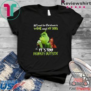 Grinch All I Want For Christmas Is Wine And My Dog It’s Too Peopley Outside Men Tee Shirt