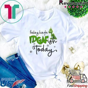 Grinch Feeling Kinda IDGAF Ish Today Tee Shirt