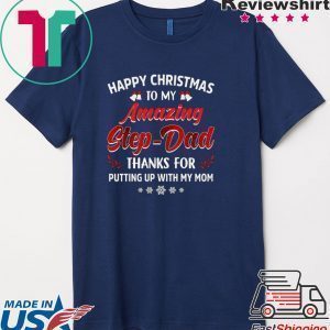Happy Christmas To My Amazing Step-dad Thanks For Putting Up With My Mom Shirt
