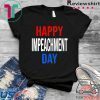 Happy Impeachment Day Funny Political Tee Shirts