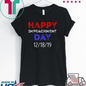 Happy Impeachment Day President Trump Political Tee Shirts