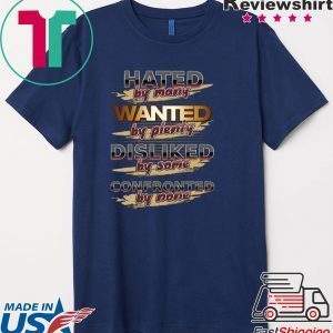 Hated By Many Wanted By Plenty Disliked By Some Cofronted By None Tee Shirts