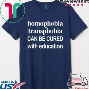 Homophobia Transphobia Can Be Cured With Education Tee Shirt