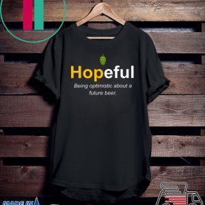Hopeful Being Optimistic About A Future Beer Tee Shirt