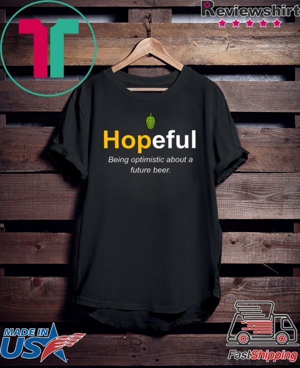 Hopeful Being Optimistic About A Future Beer Tee Shirt