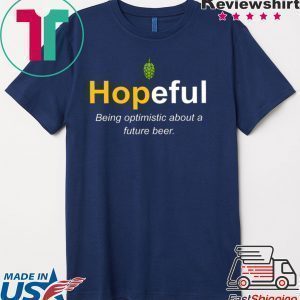 Hopeful Being Optimistic About A Future Beer Tee Shirt