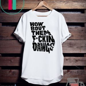 How Bout Them Fuckin Dawgs original T-Shirt