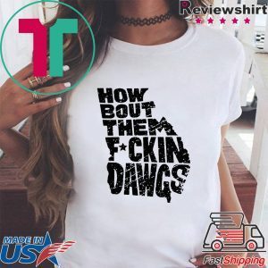 How Bout Them Fuckin Dawgs original T-Shirt