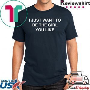I Just Want To Be The Girl You Like Tee Shirts