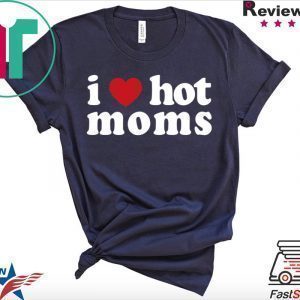 I Love Hot Moms Tee Shirts