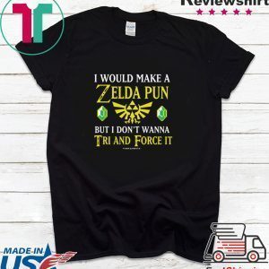 I Would Make A Zelda Pun But I Don’t Wanna Tri And Force IT T-Shirt