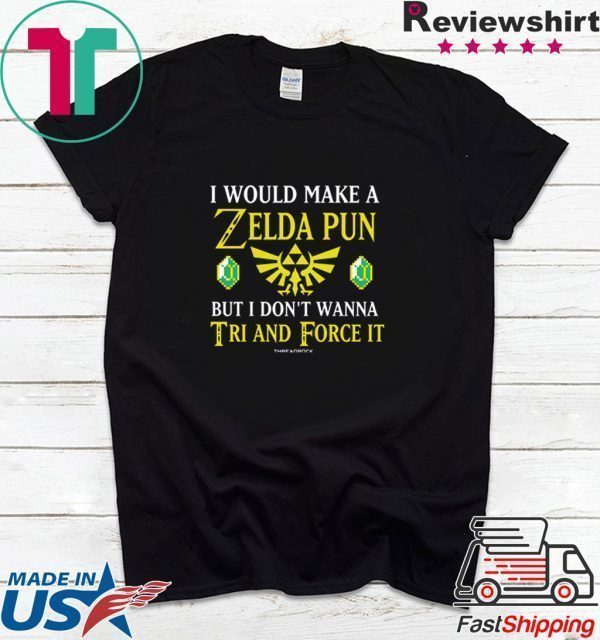 I Would Make A Zelda Pun But I Don’t Wanna Tri And Force IT T-Shirt