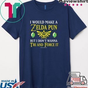 I Would Make A Zelda Pun But I Don’t Wanna Tri And Force IT T-ShirtI Would Make A Zelda Pun But I Don’t Wanna Tri And Force IT T-Shirt