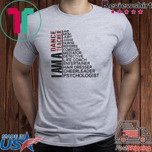 I am dancer teacher and mom jury judge nurse Tee Shirt