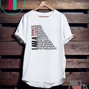 I am dancer teacher and mom jury judge nurse Tee Shirt