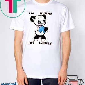 I'M GONNA DIE LONELY Tee Shirt
