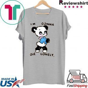 I'M GONNA DIE LONELY Tee Shirt