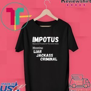 IMPOTUS Impeached President Trump Of the USA Meaning Liar Jackass Criminal Tee Shirt