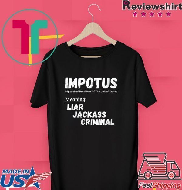 IMPOTUS Impeached President Trump Of the USA Meaning Liar Jackass Criminal Tee Shirt