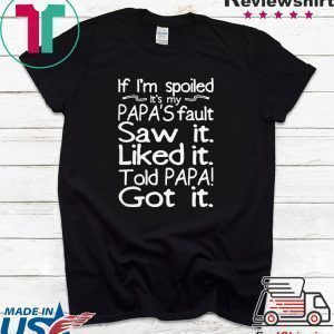 If I’m spoiled it’s my papa’s fault saw it liked it told papa got it Tee Shirt