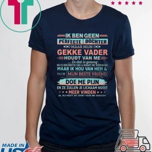 Ik Ben Geen Perfecte Dochter Gekke Vader Houdt Van Me Tee Shirts