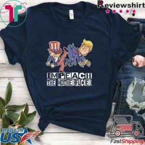 Impeach The Motherfucker Funny Gift For Trump Impeachment Tee Shirt
