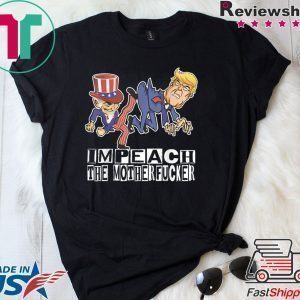 Impeach The Motherfucker Funny Gift For Trump Impeachment Tee Shirt