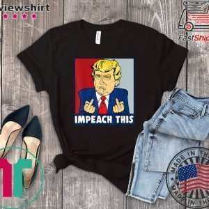 Impeach This Trump Impeachment Republican Trump Supporters Tee Shirts