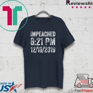 Impeached 8:21 PM 12-18-2019 Trump Impeachment Victory Tee Shirts
