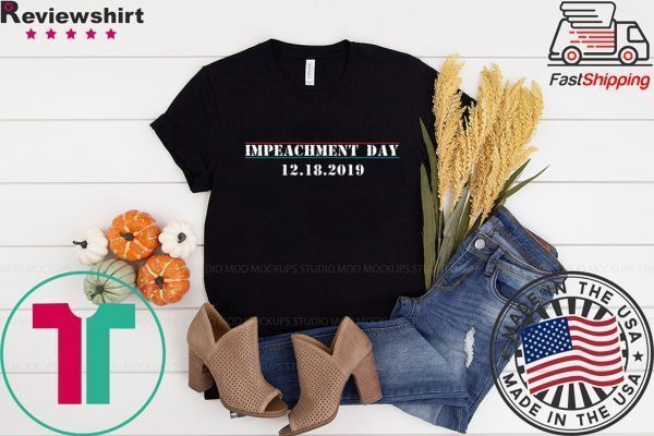 Impeachment Day December 18th 2019 Anti Trump Tee Shirt