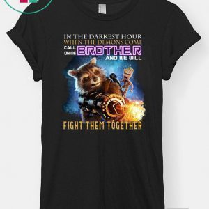 In The Darkest Hour When The Demons Come Call On Me Brother And We Will Fight Them Together Tee Shirt