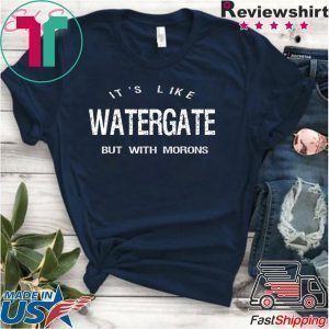 It’s Like Watergate But With Morons Trump Impeach Tee Shirt