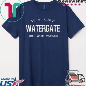 It’s Like Watergate But With Morons Trump Impeach Tee Shirts