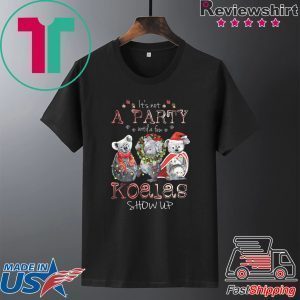 It’s Not A Party Untif A Few Koalas Show Up Tee Shirt
