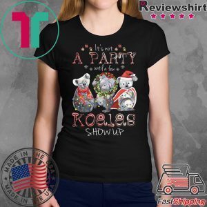 It’s Not A Party Untif A Few Koalas Show Up Tee Shirt