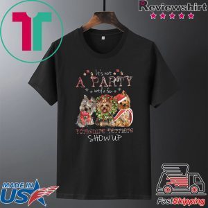 It’s Not A Party Untif A Few Yorkshire Terriers Show Up Tee Shirt