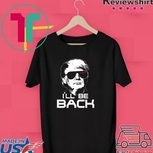 I’ll be back Trump T-Shirt